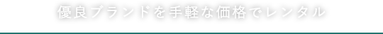 優良ブランドを手軽な価格でレンタル